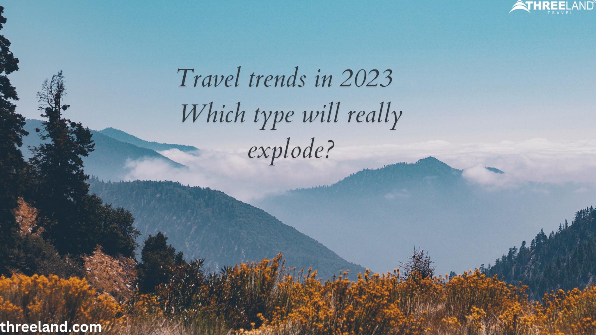 Travel trends in 2023 Which type will really explode? by Threeland