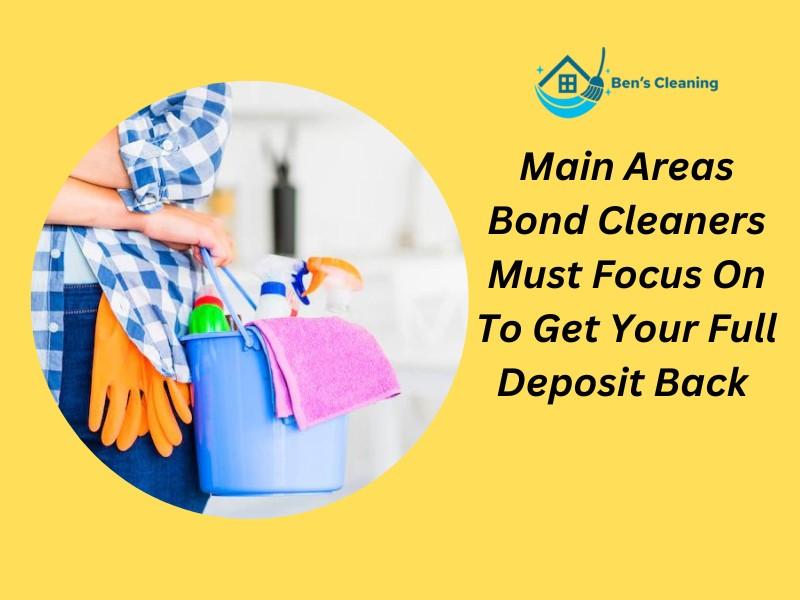 Main Areas Bond Cleaners Must Focus On To Get Your Full Deposit Back by