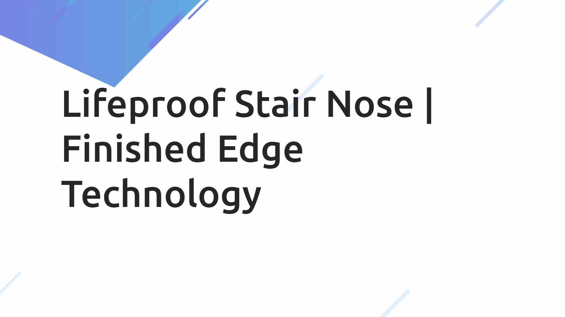 Lifeproof Stair Nose Finished Edge Technology by