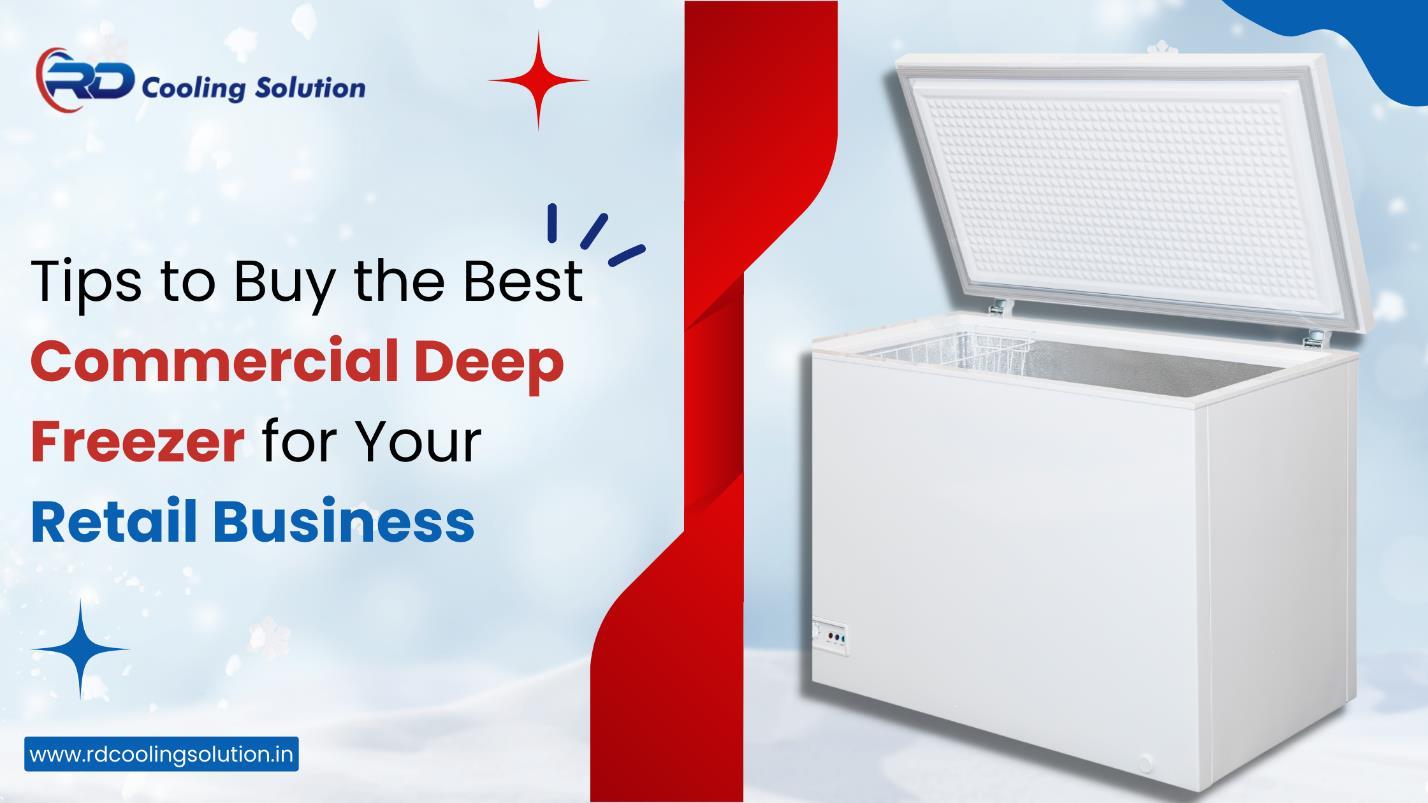 Tips to Buy Best Commercial Deep Freezer for Your Retail Business by