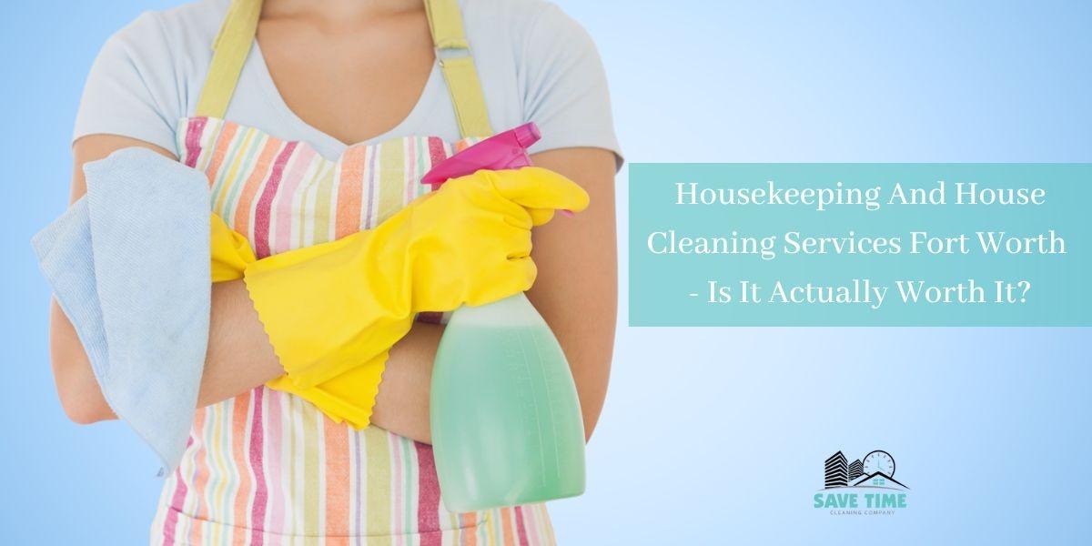 HOUSEKEEPING AND HOUSE CLEANING SERVICES FORT WORTH IS IT ACTUALLY