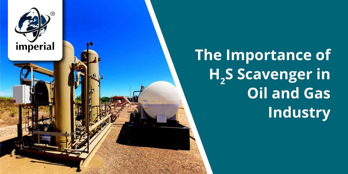 The Importance of H2S Scavenger in Oil and Gas Industry by imperialchem Issuu