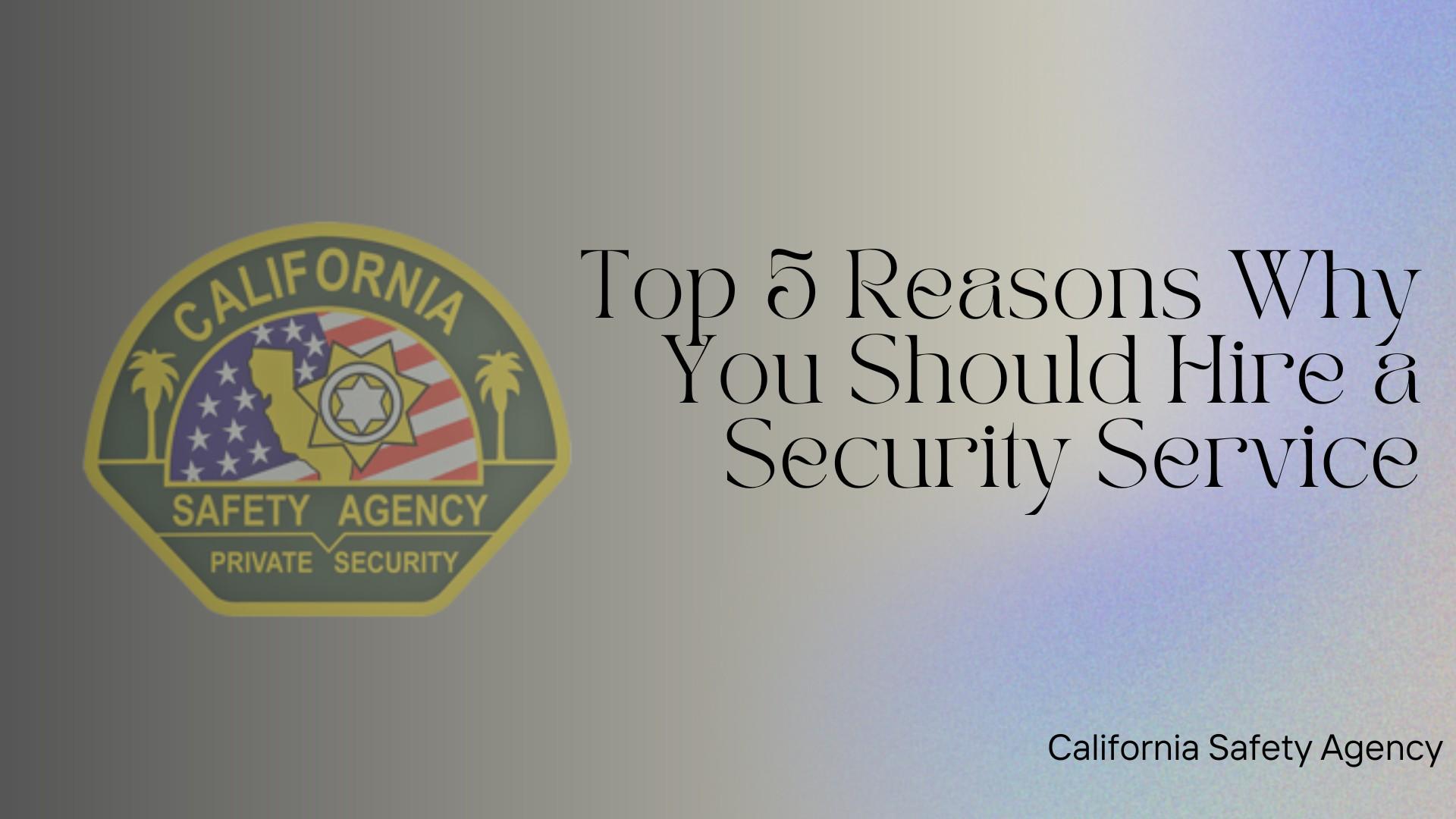 Top 5 Reasons Why You Should Hire A Security Service by California