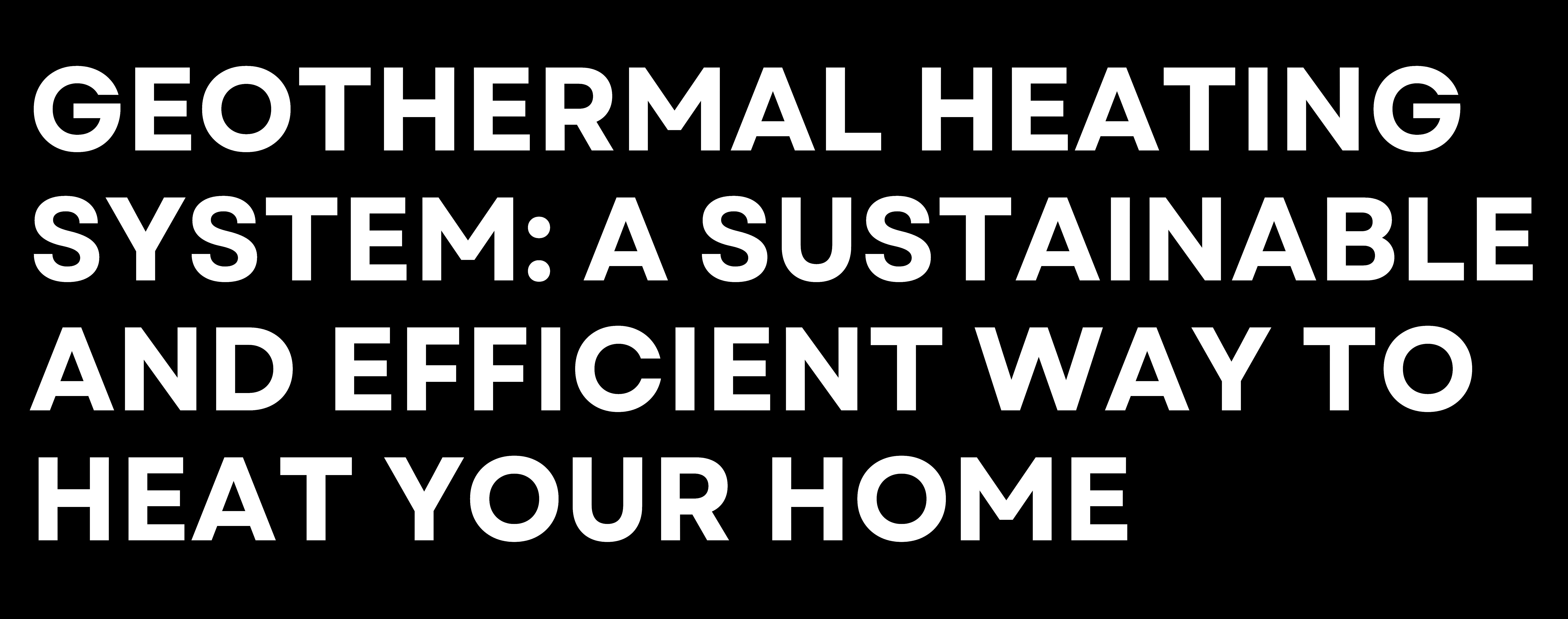 Geothermal Heating System A Sustainable and Efficient Way to Heat Your