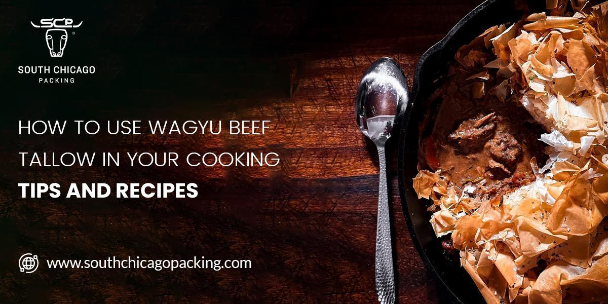 How to Use Wagyu Beef Tallow in Your Cooking Tips and Recipes by South