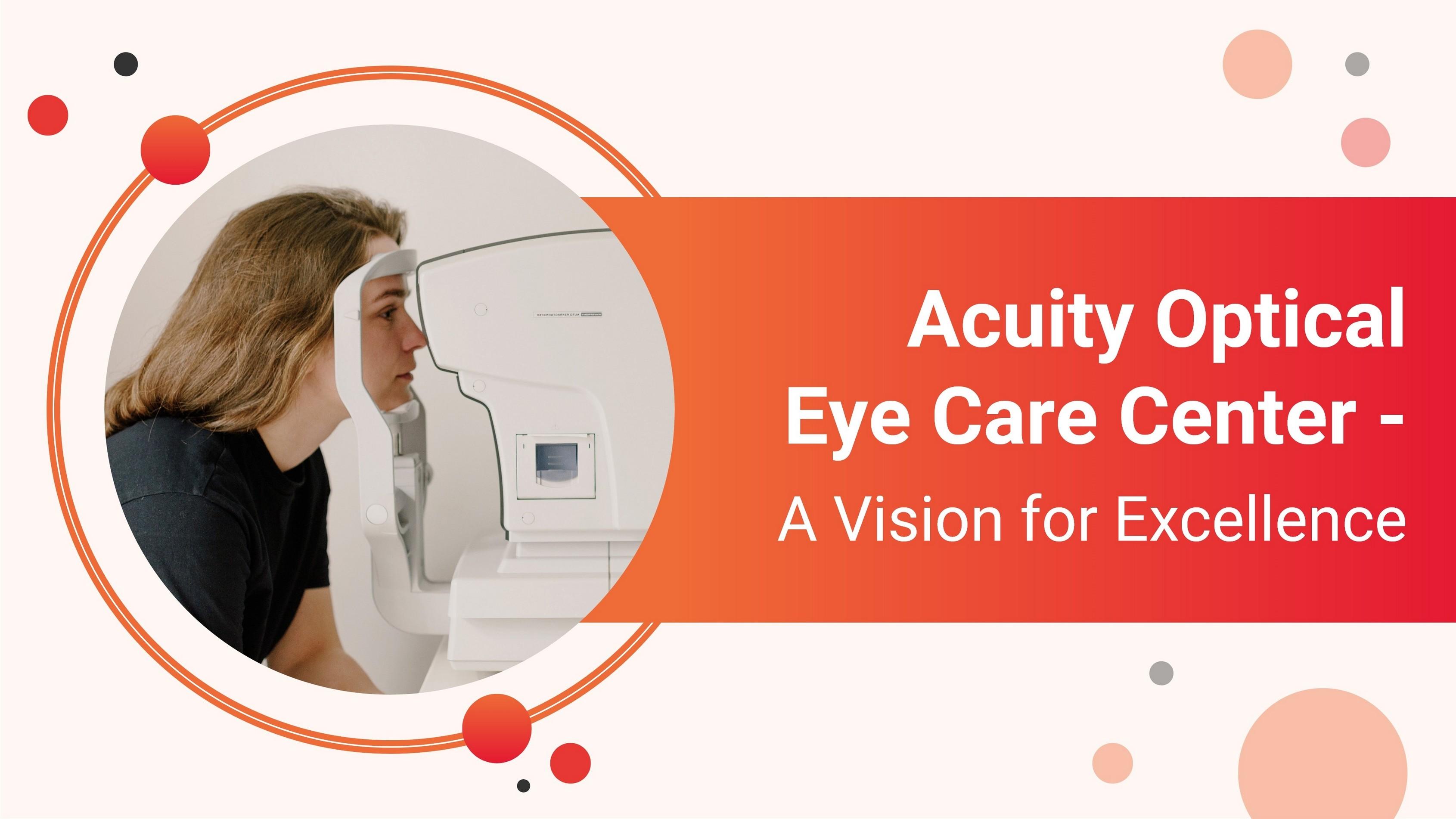 Acuity Optical Eye Care Center A Vision for Excellence by Acuity