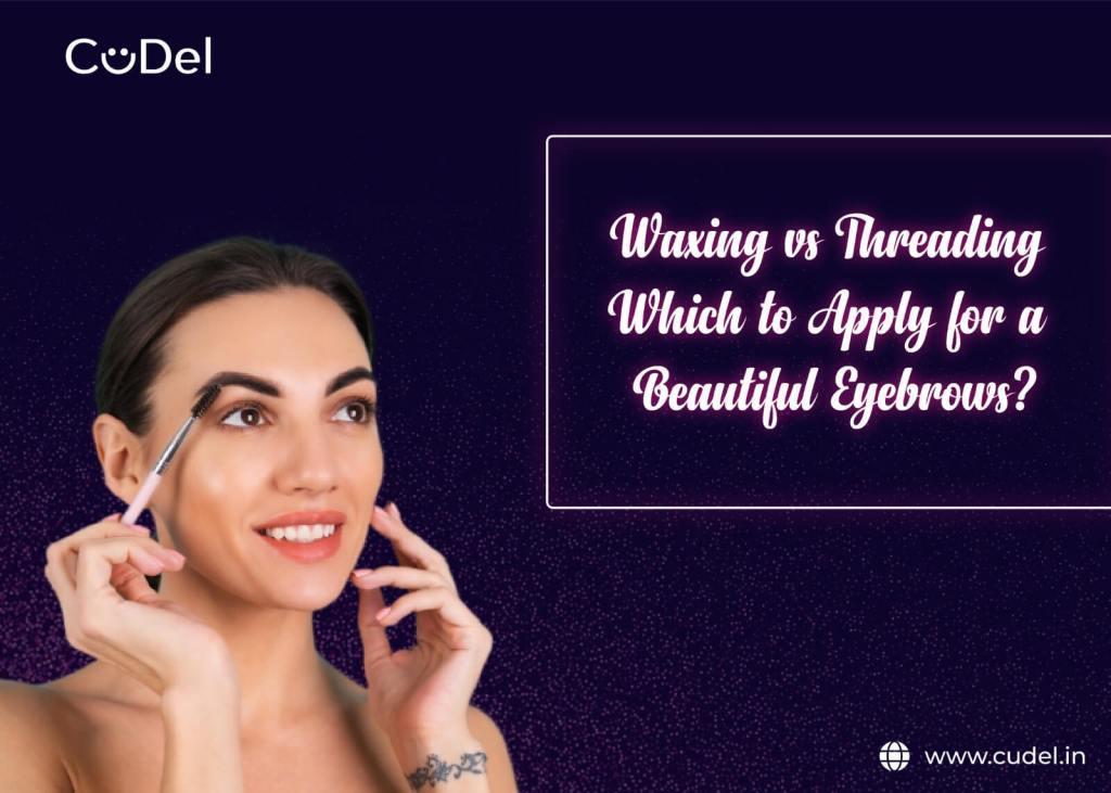 Waxing vs Threading Which to Apply for Beautiful Eyebrows? by
