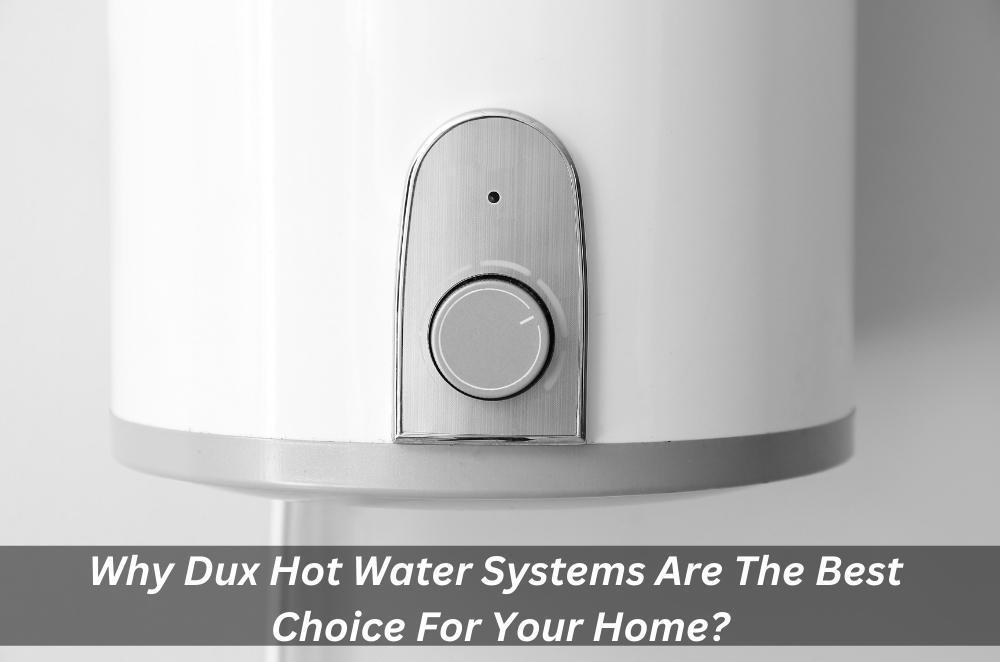 Why Dux Hot Water Systems Are The Best Choice For Your Home? by Laird