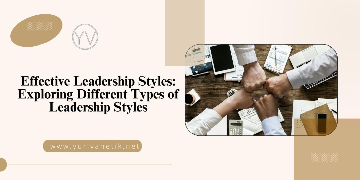 Effective Leadership Styles Exploring Different Types of Leadership
