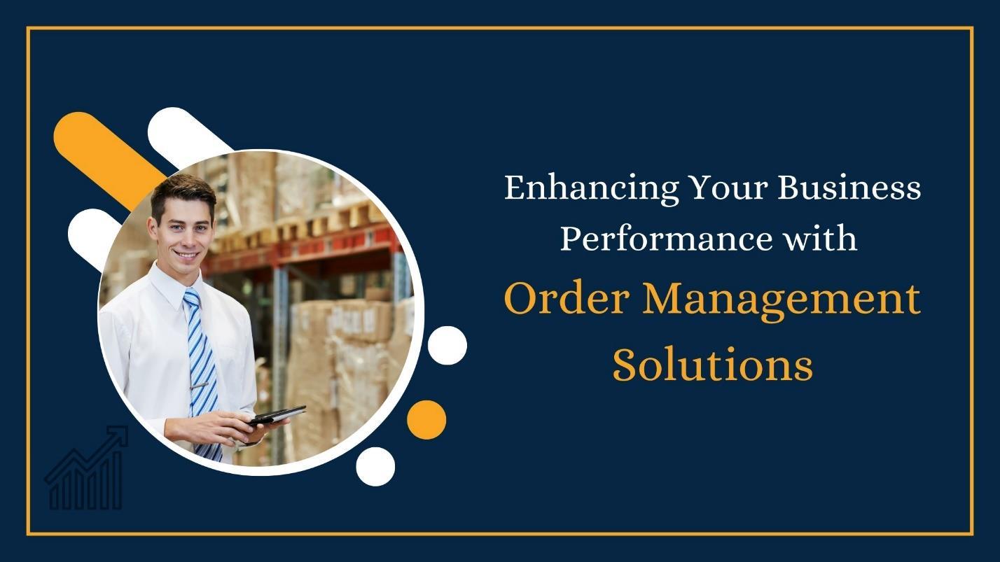 Enhancing Your Business Performance with Order Management Solutions by ...