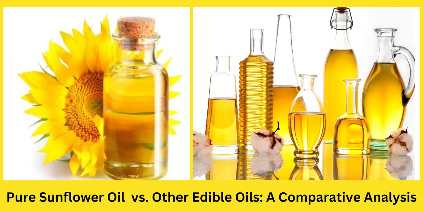 Pure Sunflower Oil vs. Other Edible Oils A Comparative Analysis by