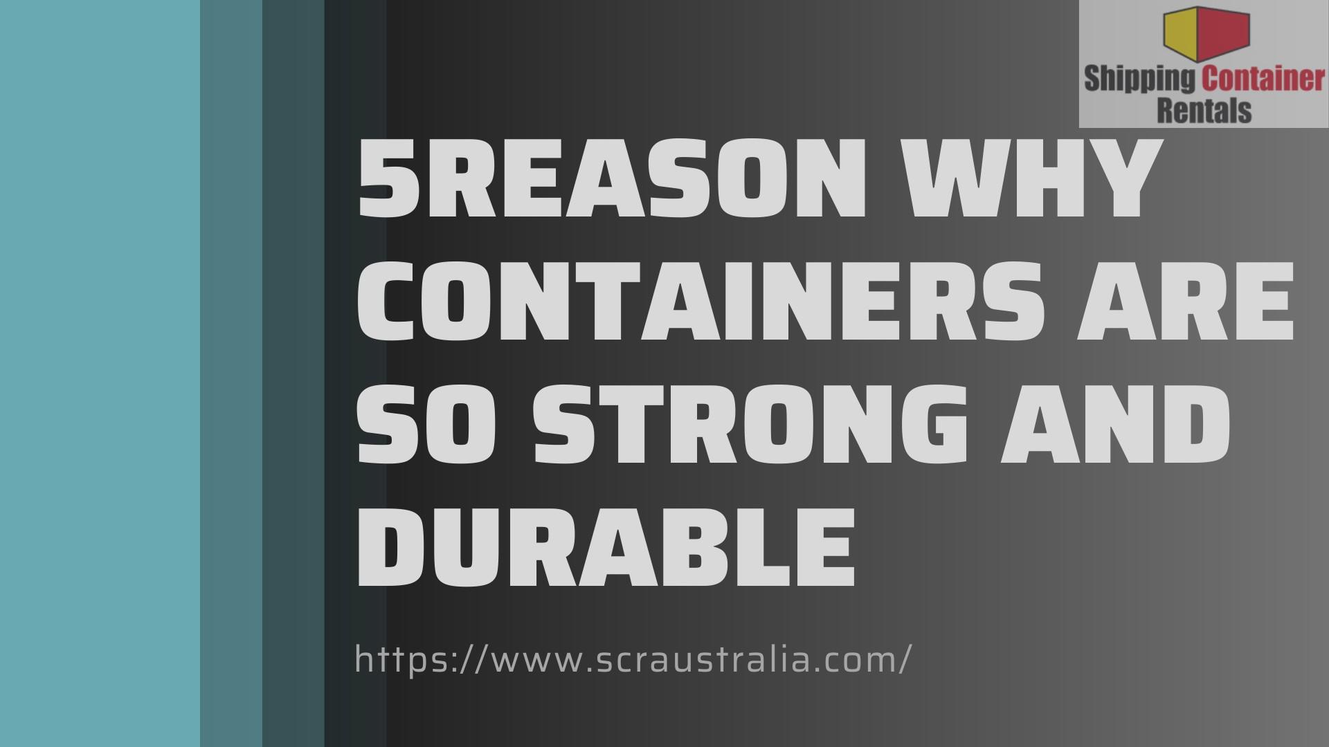 5 Reason Why Containers Are So Strong and Durable by Shipping Container