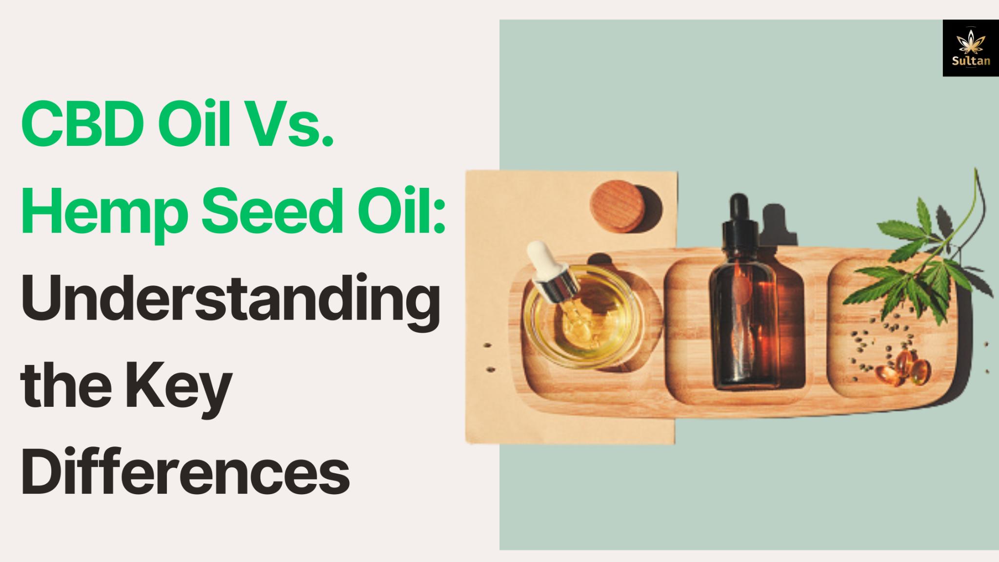 CBD Oil Vs. Hemp Seed Oil Understanding the Key Differences by