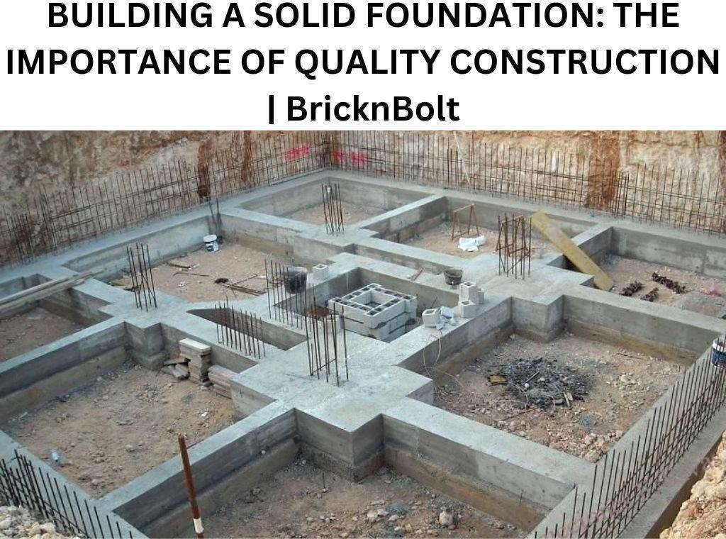 Building A Solid Foundation The Importance Of Quality Construction