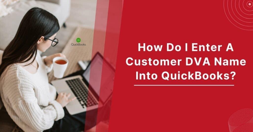 How Do I Enter A Customer DVA Name Into QuickBooks? by MWJ Consultancy