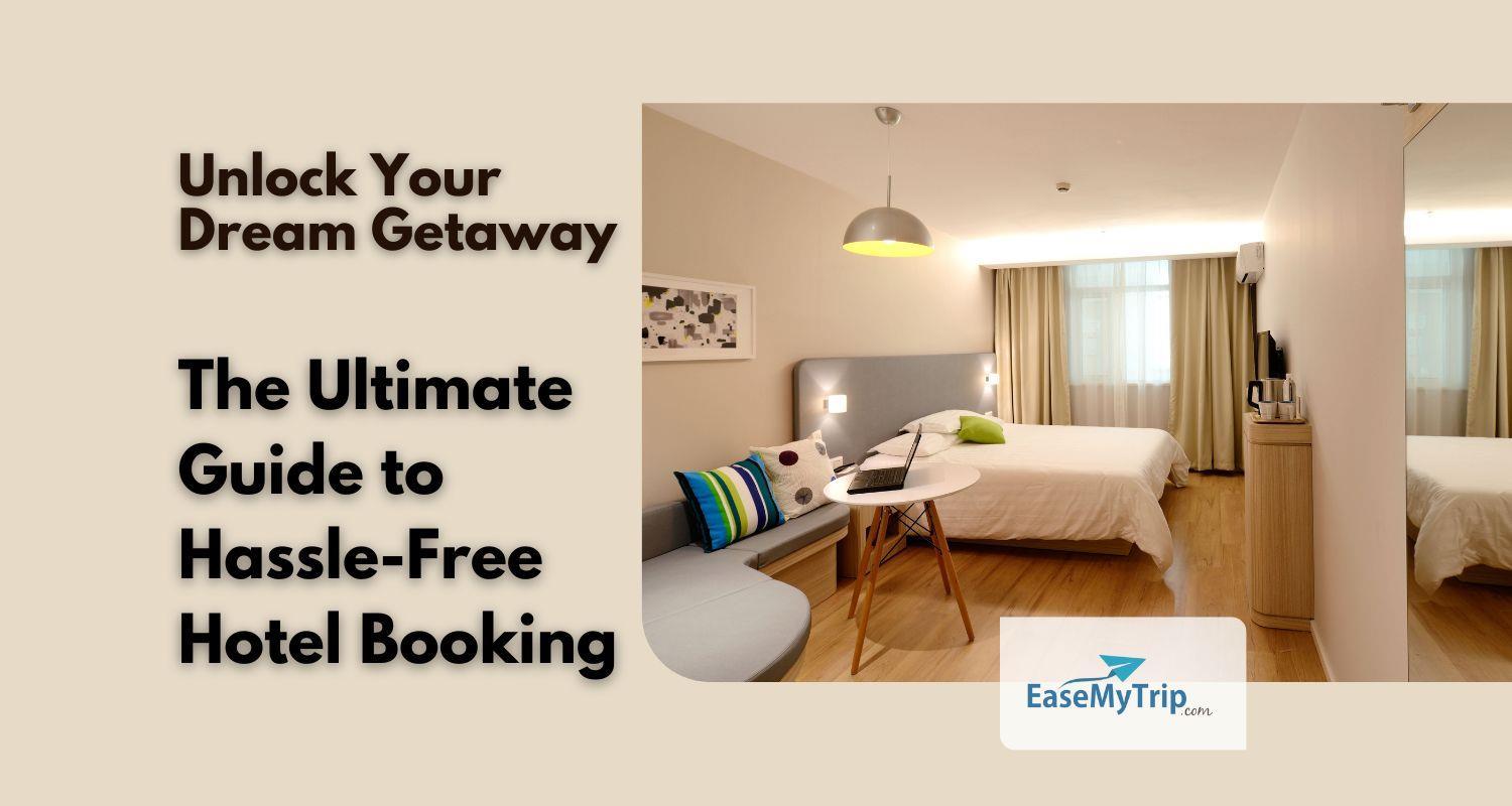 Unlock Your Dream Getaway The Ultimate Guide to HassleFree Hotel Booking by Easemytrip7 Issuu