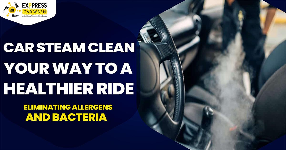 Car Steam Clean Your Way to a Healthier Ride Eliminating Allergens and