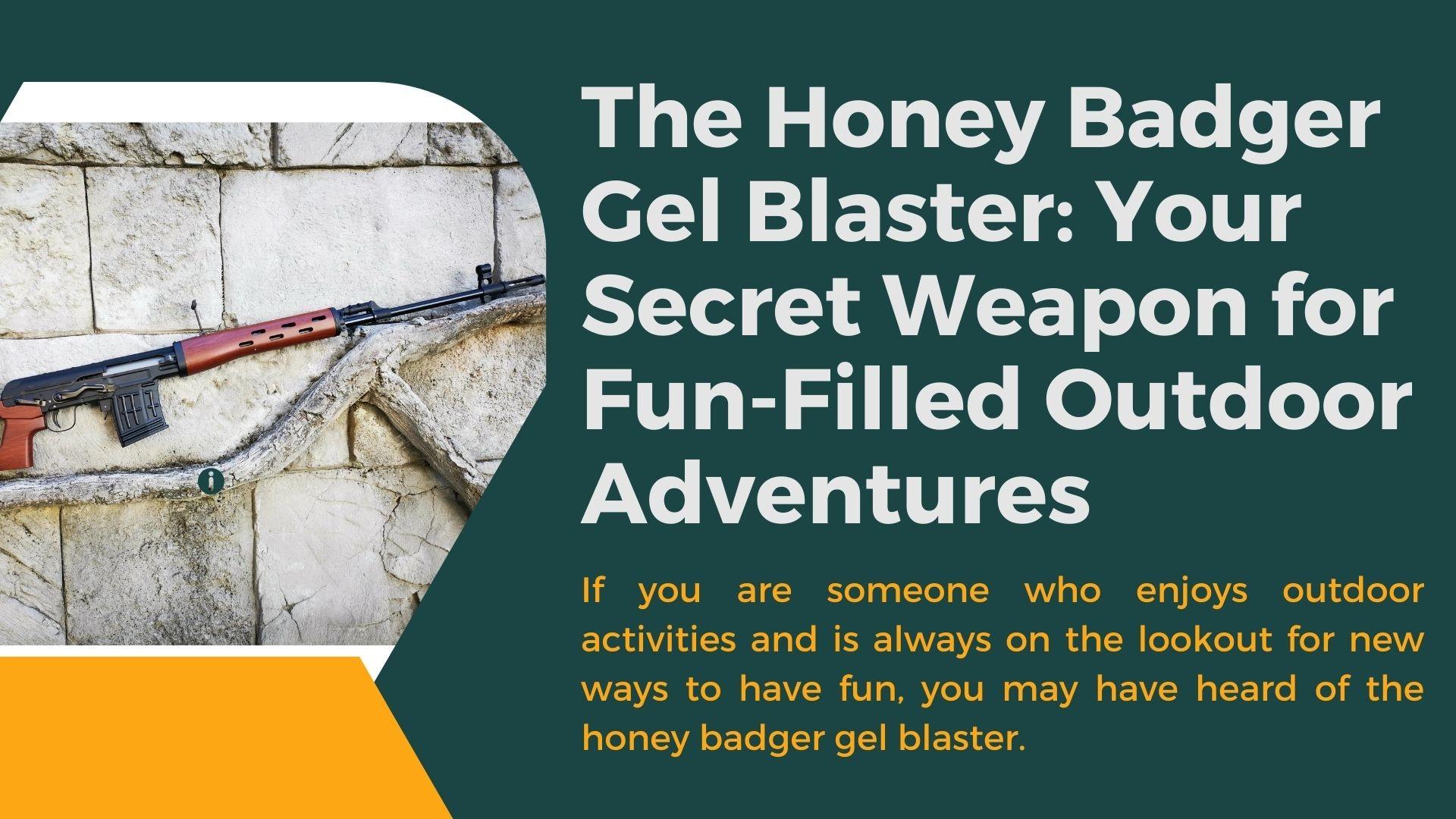 The Honey Badger Gel Blaster Your Secret Weapon for FunFilled Outdoor Adventures by iHobby Issuu