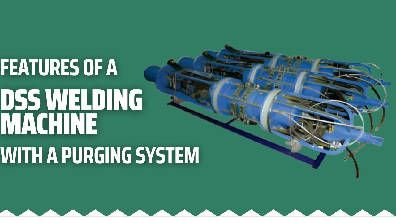 Best Features of DSS Welding Machine with Purging System by Aaspee