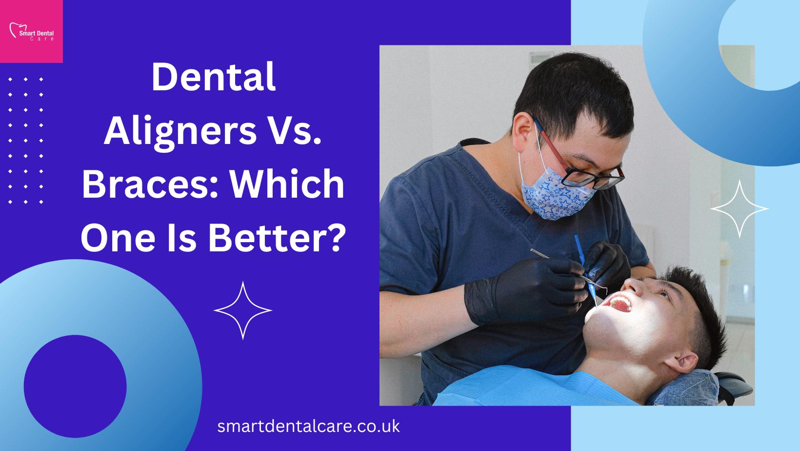 Dental Aligners Vs. Braces Which One Is Better by Smart Dental Care