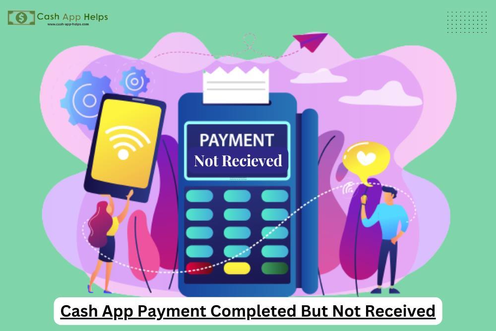 Cash App Payment Completed But Not Received what to do by jennifer