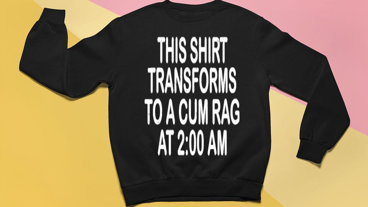 This Shirt Transforms To A Cum Rag At 2 00 AM T-Shirt t-shirt by  emeritatshirt - Issuu