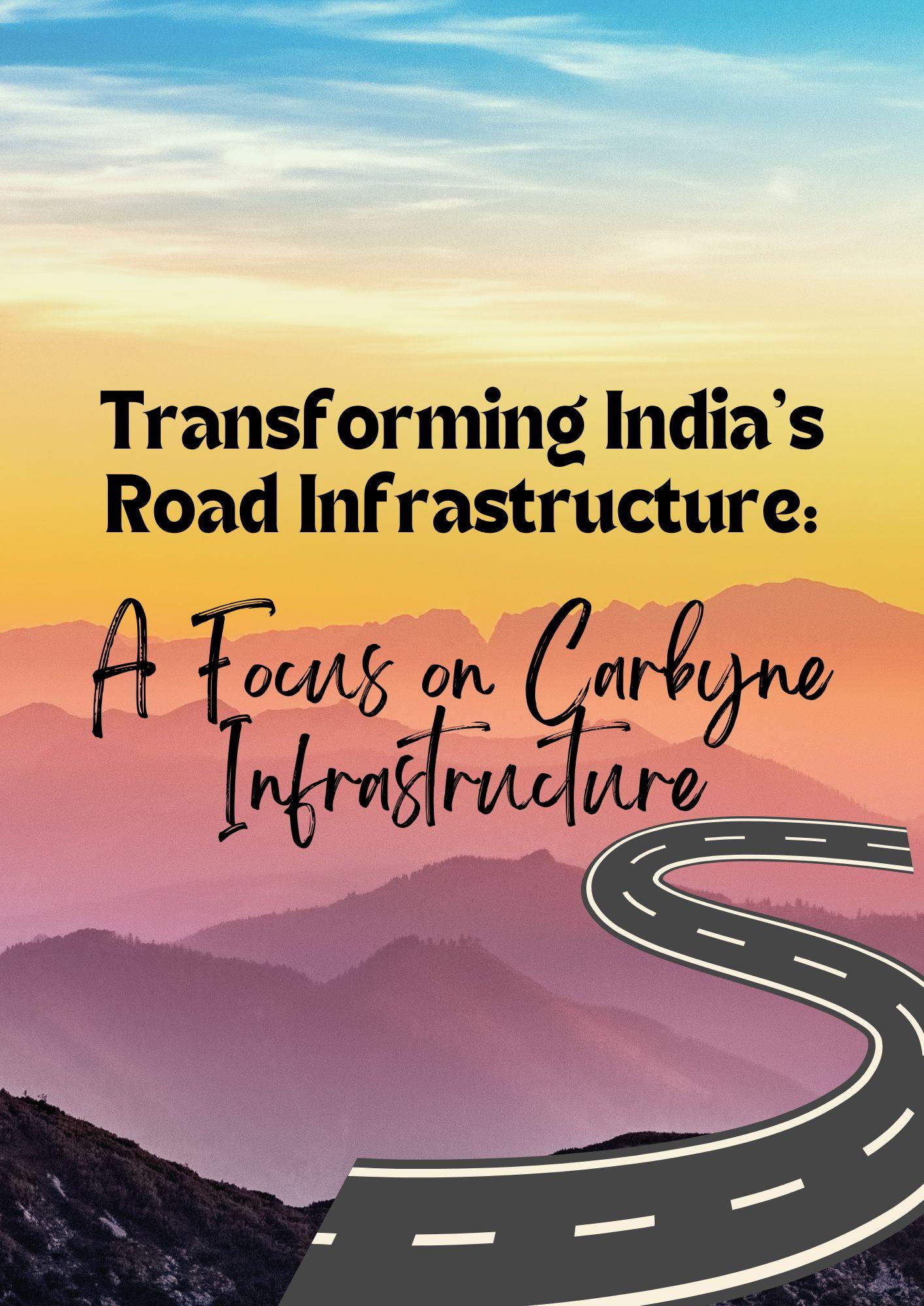 Transforming India’s Road Infrastructure: A Focus on Carbyne Transforming India’s Road Infrastructure: A Focus on Carbyne