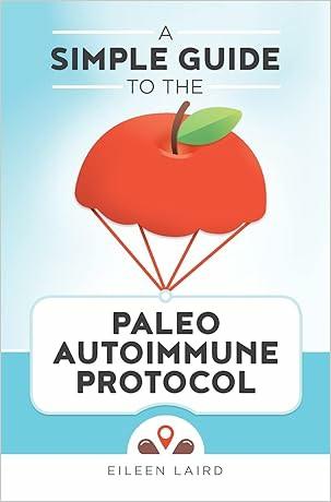 PDF A Simple Guide to the Paleo Autoimmune Protocol by Eileen Laird by ...