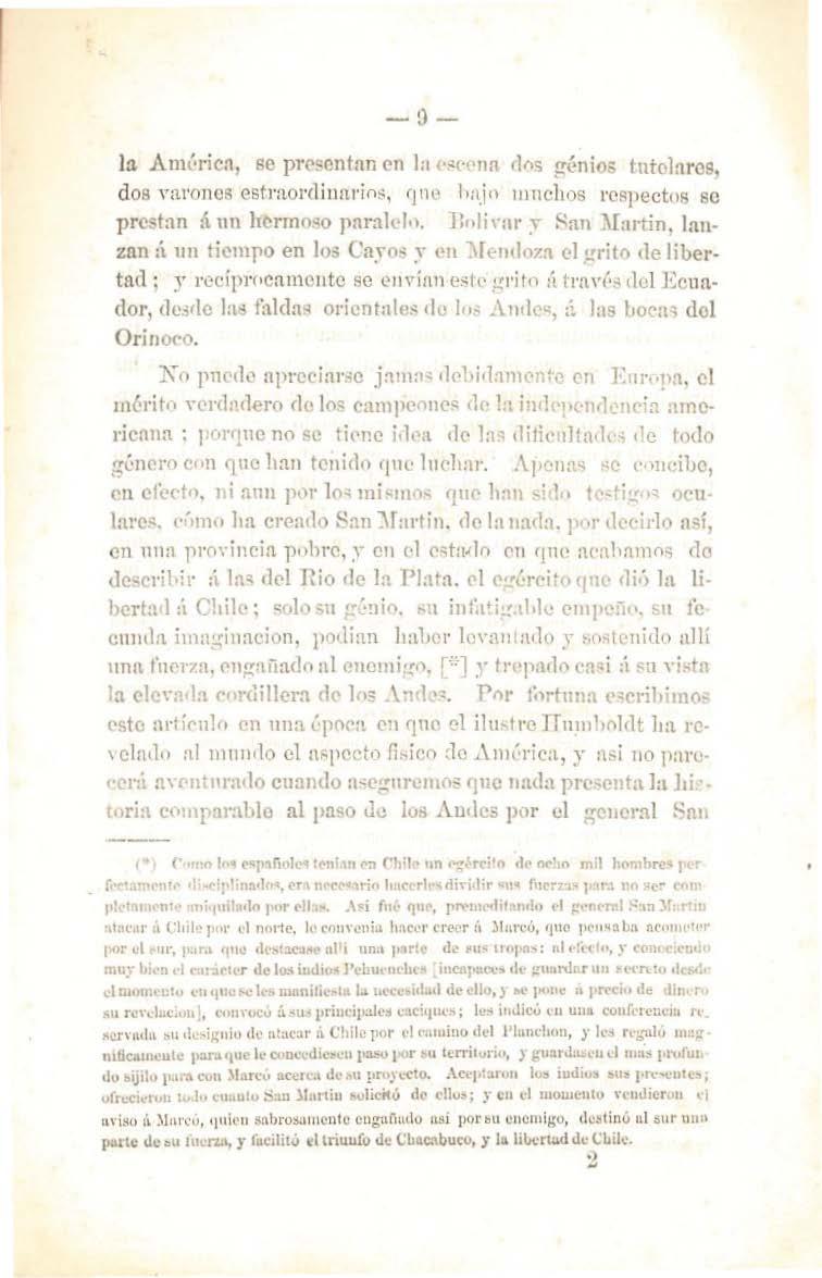 cndoza.
Lamentable era la situacion de toda América, en faópocn. en que San Martín estaba al frente Je la i11tcndcncia de Cuyo. La Península cstal,a libre de sus inYaSOl'C:i, y Fcrnannando VII, restituido :í uu trono <le que cm indigno; Kueva Espaiia, pacificada en su mayor pal'tc por la arte1fa y el poder tlc .Apotlaca; Yenczncla y Cundinamarca gimiendo bajo el peso do las fnerzas y los crímenes de :Morill o ; Chile oprimido por Osorio, y por su sucesor :Marcó; i\fonte,·ideo en pollcr ele los portugueses, que con la mayor iuiquidad se habinn pose,,ionado de aquella importan ta plaza; el 1>araguay separ:ulo do las domas pl'o,incin.s quo con úl compusieron el antiguo ,-ireinato <le Buenos Aires; y el .lito Perú dominado por Jns tropas r ca li i,tas en cousccucnc:ia de la malhadada nccion de ~ipcsipo. J~n tal estado, Hueno,; Aires la heróica, luchaba sola con consta11cia; y [i catla instante se aguar, laba que conforme ÍL las instrucciones tlol , ircy de Lima, atacase :'L Cnyo )!arcó, al paso que a,·11nzal>an las focrzas del Perú ií la s órdenes del general Pcznela.
Mas cuando :i b sazon parecia auiquiladn y confundida
![