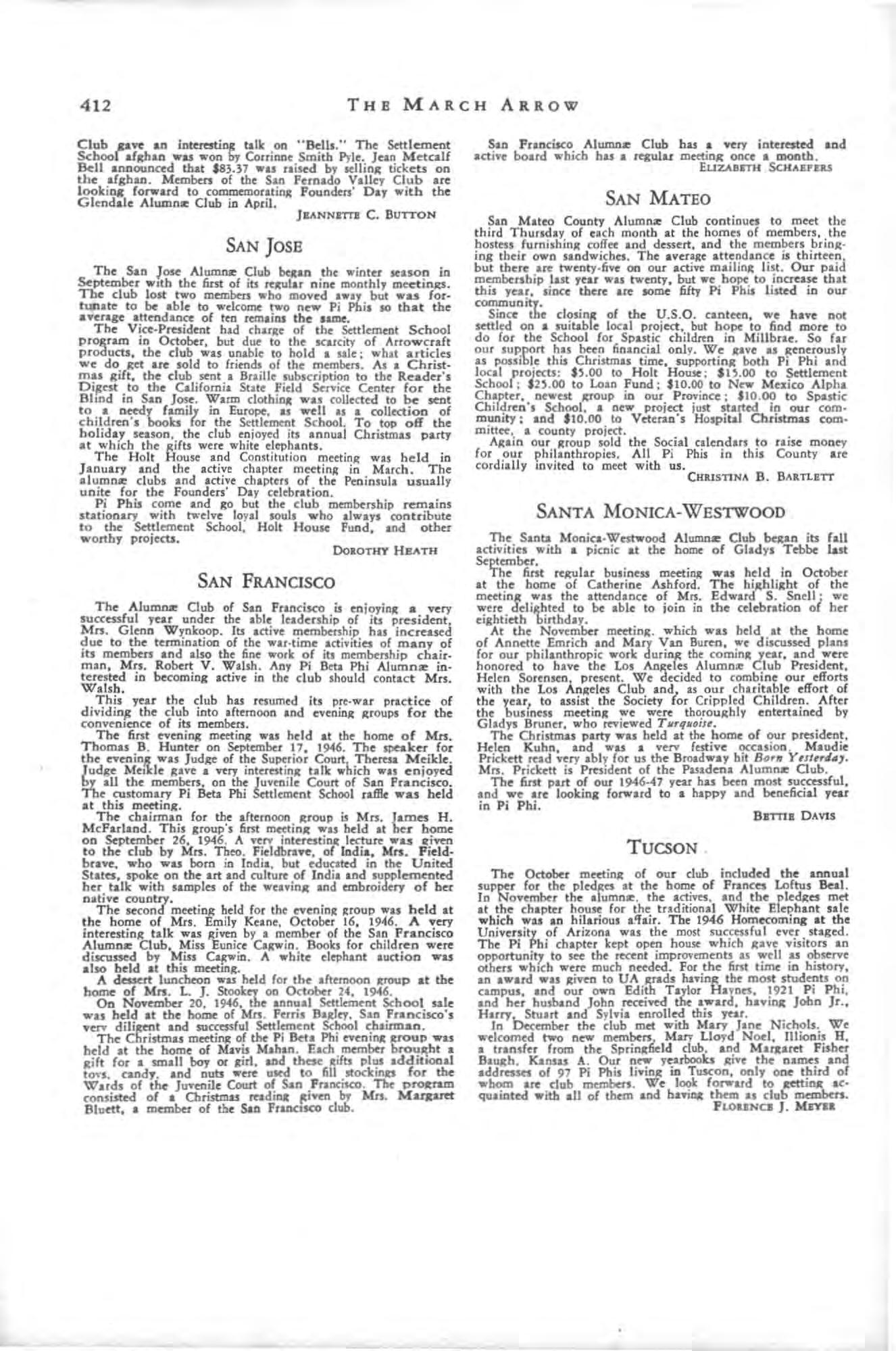 ust with a tea for rushcc•.
The rnedinRl. which stlrted in October, .ltern.te betwt'ftl luncheons I nd buffet suppers held in the homes of members. I
The November rneetin3 "II the Settlement School lie a.nd bridle plrty of forty tlbles. beld at the Wednesdl' Club. It WII a ve,.., successful and enjoyable Ifternoon.
The Dect"mher meeting WIS our Christmas party, I buffet dinner. We to y. to be ,l\iven to • children s ho!pit.l. and enjoyed sina:1na: carols and heuin.c I belutlful Chtlstmas story read by one of our members.
We han pllnned on five more meetina:s this Sprina:. one in honor of Mrs Clrrie Chapmln Catt Ind of counc our regular Pounders ' D ay Celebration. •.
Our president. Ma,.., Miller. is unlble to contlDue 10 office becluse of ill health, but we know tbat Ellen JeffertOn. our .ice presidtnt, will Clrty us thrDUAh to I.e,.., successful end of the yt"u.
The San Fernlndo Vl ll e:y Pi Beta Phi A lumnE Club , under the leadership o f Ruth Soule Walley , hIS had min, interestinc meetin.cs this year. Moothl,. informltionll letter. hln be:eo sent out to an members of the club These letters tell the plans for future mee:tio,ts, IS well IS an y club news of importance to the members.
The june meetin#! of the Club "II held It the home. of Betty Martin Bumstead, FranCH EIIln .cave an Interestln.c ullt: on Sower Inanaemcnts. The Au.cust mediD.c WII a luncheon at tbe home of Louise: Shoop Kirchner. It "" attended ' by thirty members. and w a social medinI'. The hostess for the September business medi"- "II Jo Reardon Bejeclt. An interestil\A report 00 the eon.entlOD WIS giVCll b, MII'Y Hubbard Wood.
In October, I Hill oween party WIJ held It the home of Ma,.., Hubbard Wood The membert w o re m.n, old '.nd Iued Ind told the iolerestina- stories connected With them. The NOftftlber medio.c WIS held It the home Jessie Grie-n Hortoa. Settlement School Goods were dIS' played a.nd told. u well as tickets for. tI!Be on I Settla:oeo.t School a(<<baa, Merridy Puller Crookshanks WII hostes. It the on December 19. Club members ,!tilts foe tbe Cuppled Cbildre;!lJ sad lito achan-" Chriltmu .ua I.IDOD&' the axmbets. JUl. Wac Sbort of the C1e:oda1e: Al_
![